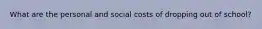 What are the personal and social costs of dropping out of school?