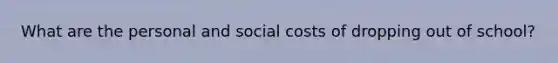 What are the personal and social costs of dropping out of school?