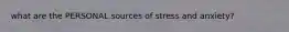 what are the PERSONAL sources of stress and anxiety?