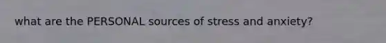 what are the PERSONAL sources of stress and anxiety?