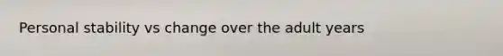 Personal stability vs change over the adult years