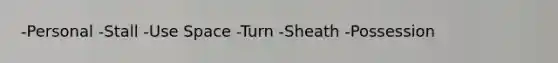 -Personal -Stall -Use Space -Turn -Sheath -Possession