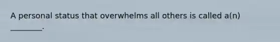 A personal status that overwhelms all others is called a(n) ________.