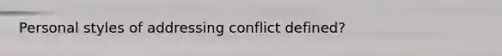 Personal styles of addressing conflict defined?