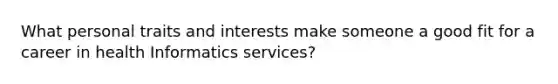 What personal traits and interests make someone a good fit for a career in health Informatics services?