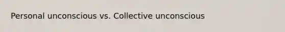 Personal unconscious vs. Collective unconscious