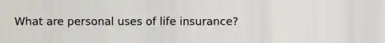 What are personal uses of life insurance?