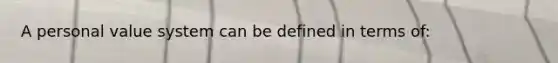 A personal value system can be defined in terms of: