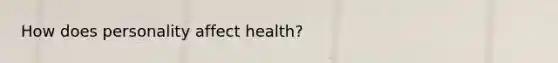 How does personality affect health?