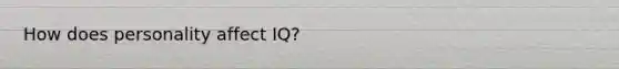 How does personality affect IQ?