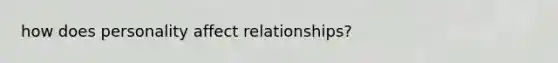 how does personality affect relationships?