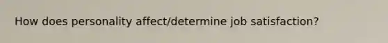 How does personality affect/determine job satisfaction?