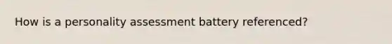 How is a personality assessment battery referenced?