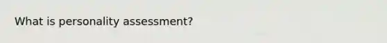 What is personality assessment?