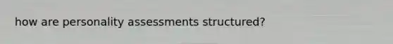 how are personality assessments structured?