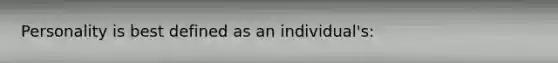 Personality is best defined as an individual's: