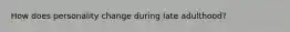 How does personality change during late adulthood?
