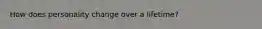 How does personality change over a lifetime?