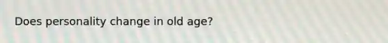 Does personality change in old age?