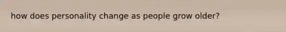 how does personality change as people grow older?