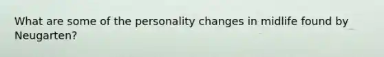 What are some of the personality changes in midlife found by Neugarten?