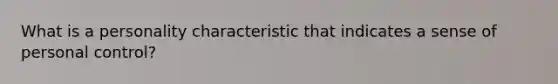What is a personality characteristic that indicates a sense of personal control?