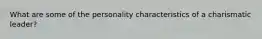 What are some of the personality characteristics of a charismatic leader?