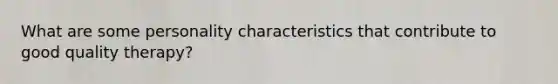 What are some personality characteristics that contribute to good quality therapy?