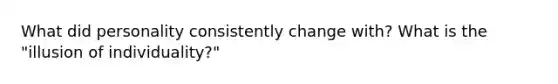 What did personality consistently change with? What is the "illusion of individuality?"