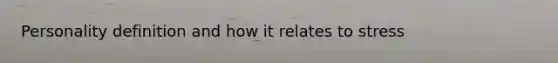 Personality definition and how it relates to stress