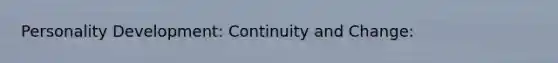 Personality Development: Continuity and Change: