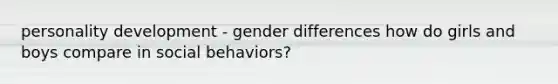 personality development - gender differences how do girls and boys compare in social behaviors?