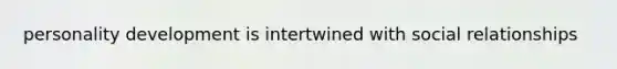 personality development is intertwined with social relationships