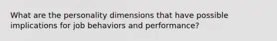 What are the personality dimensions that have possible implications for job behaviors and performance?