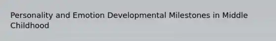 Personality and Emotion Developmental Milestones in Middle Childhood