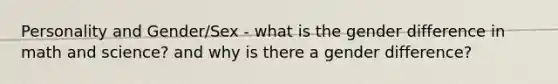 Personality and Gender/Sex - what is the gender difference in math and science? and why is there a gender difference?