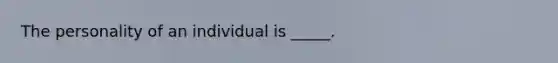 The personality of an individual is _____.