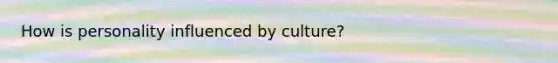 How is personality influenced by culture?