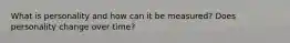 What is personality and how can it be measured? Does personality change over time?