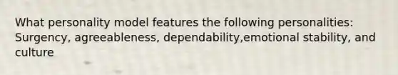 What personality model features the following personalities: Surgency, agreeableness, dependability,emotional stability, and culture