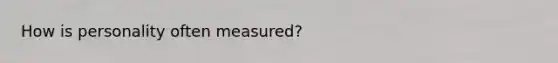 How is personality often measured?