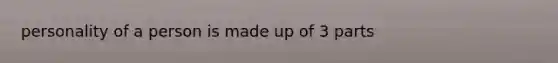 personality of a person is made up of 3 parts
