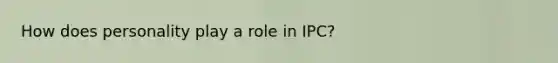 How does personality play a role in IPC?