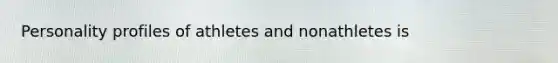 Personality profiles of athletes and nonathletes is
