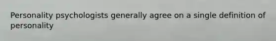 Personality psychologists generally agree on a single definition of personality