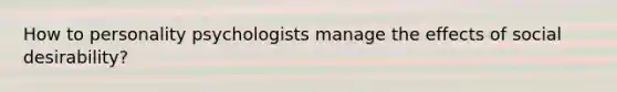 How to personality psychologists manage the effects of social desirability?