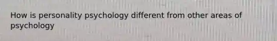 How is personality psychology different from other areas of psychology