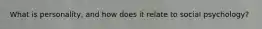 What is personality, and how does it relate to social psychology?