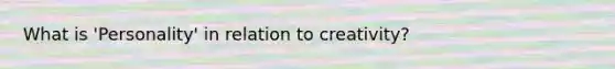 What is 'Personality' in relation to creativity?