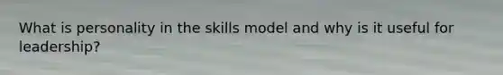 What is personality in the skills model and why is it useful for leadership?